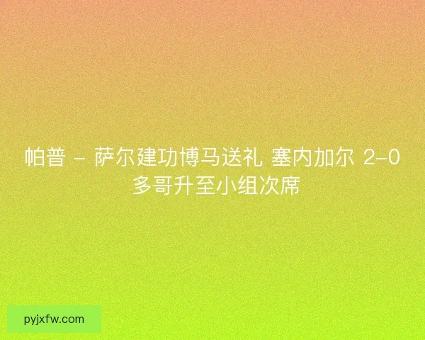 帕普 - 萨尔建功博马送礼 塞内加尔 2-0 多哥升至小组次席